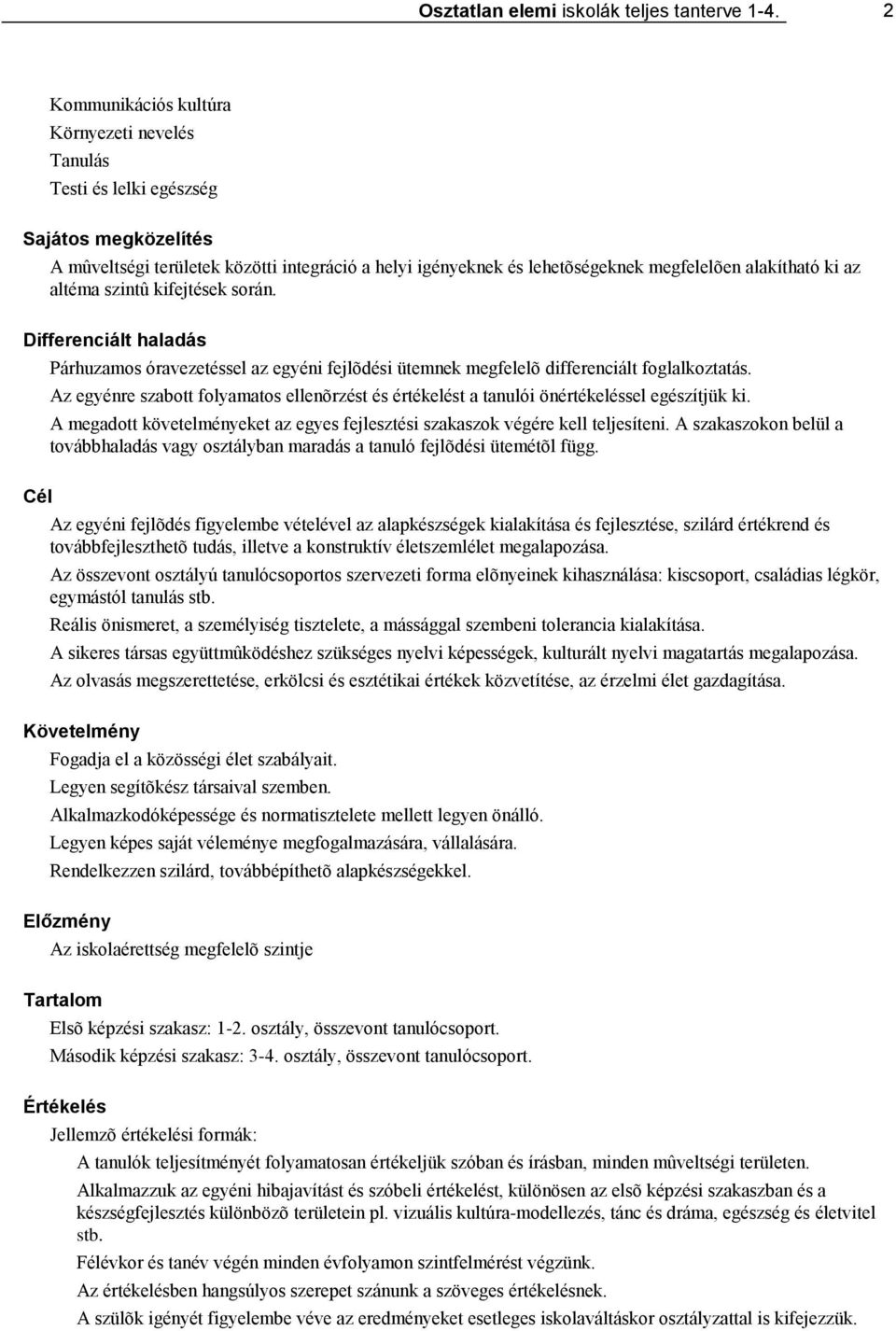 ki az altéma szintû kifejtések során. Differenciált haladás Párhuzamos óravezetéssel az egyéni fejlõdési ütemnek megfelelõ differenciált foglalkoztatás.