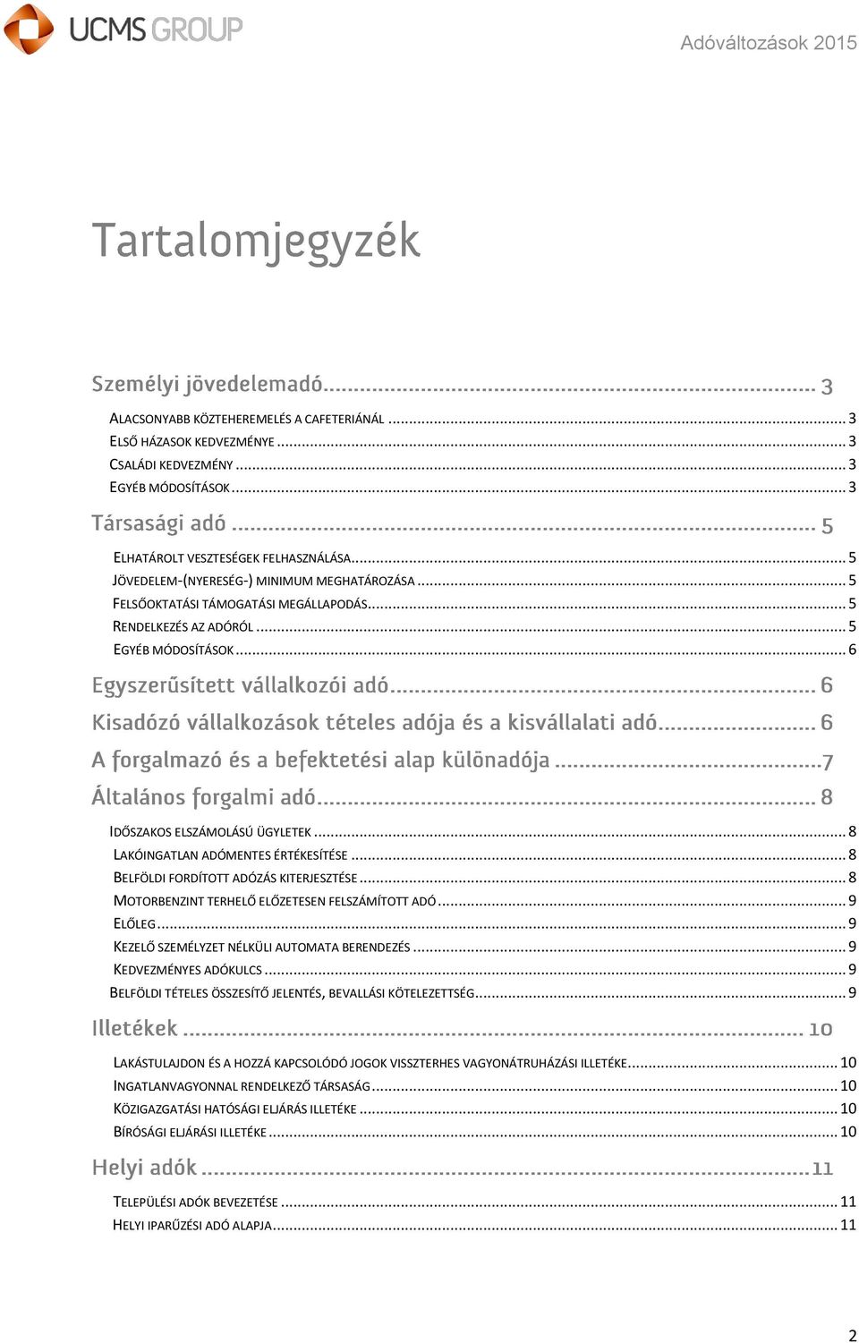 .. 8 LAKÓINGATLAN ADÓMENTES ÉRTÉKESÍTÉSE... 8 BELFÖLDI FORDÍTOTT ADÓZÁS KITERJESZTÉSE... 8 MOTORBENZINT TERHELŐ ELŐZETESEN FELSZÁMÍTOTT ADÓ... 9 ELŐLEG.