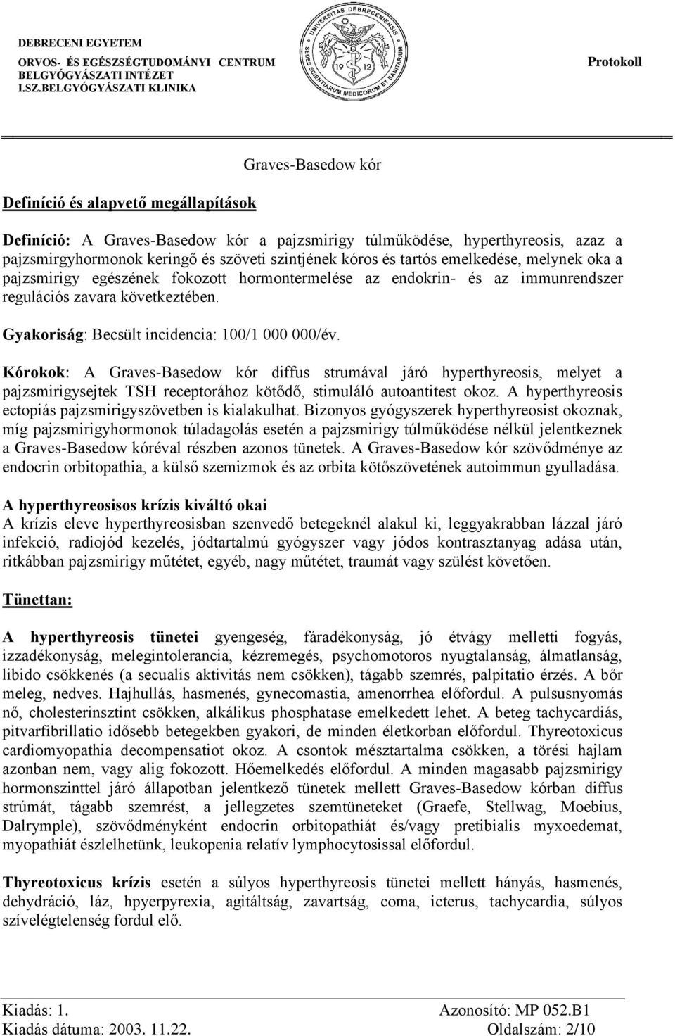 Kórokok: A Graves-Basedow kór diffus strumával járó hyperthyreosis, melyet a pajzsmirigysejtek TSH receptorához kötődő, stimuláló autoantitest okoz.