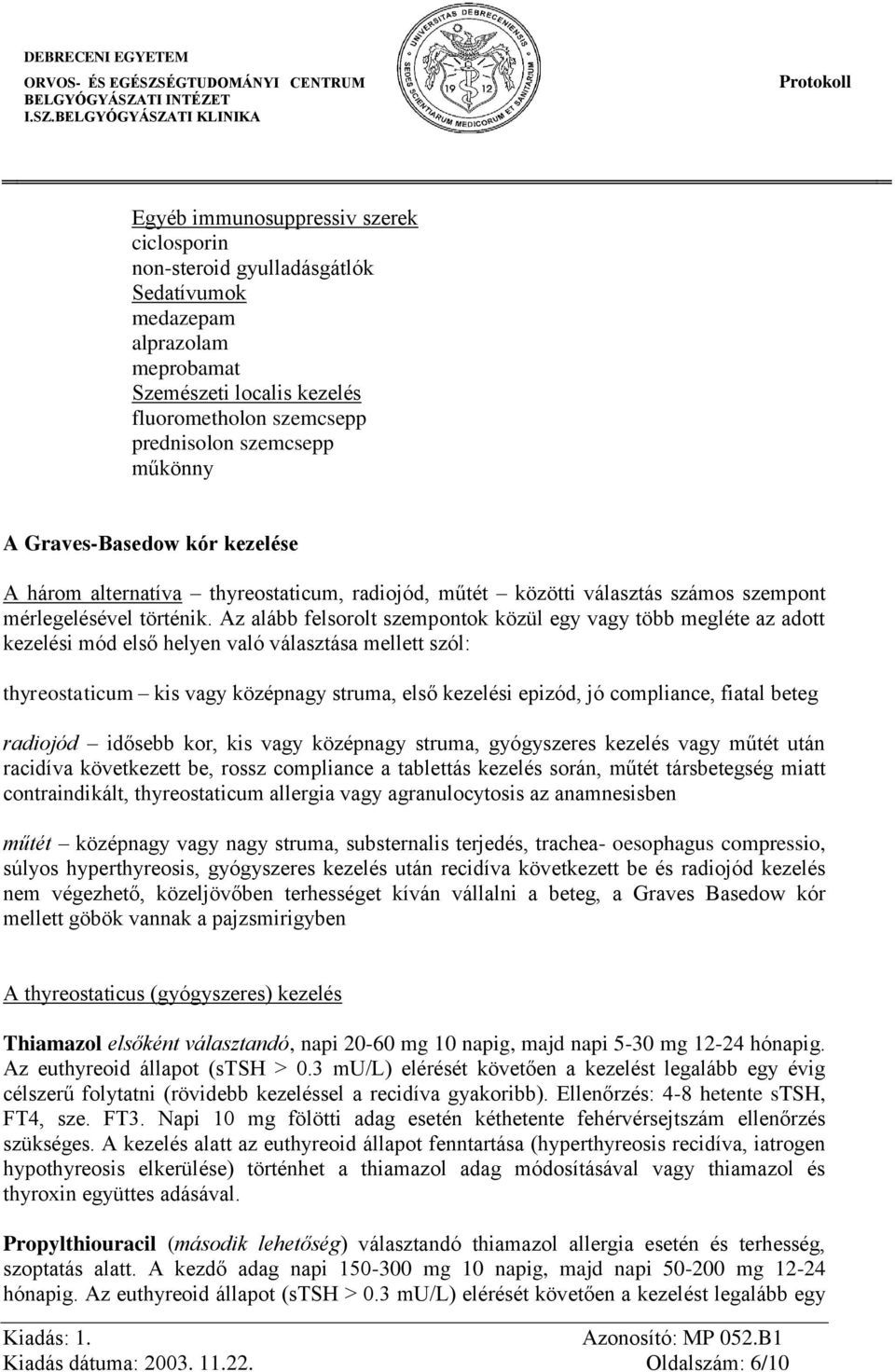 Az alább felsorolt szempontok közül egy vagy több megléte az adott kezelési mód első helyen való választása mellett szól: thyreostaticum kis vagy középnagy struma, első kezelési epizód, jó