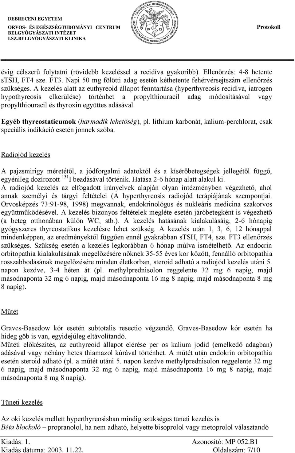 együttes adásával. Egyéb thyreostaticumok (harmadik lehetőség), pl. lithium karbonát, kalium-perchlorat, csak speciális indikáció esetén jönnek szóba.