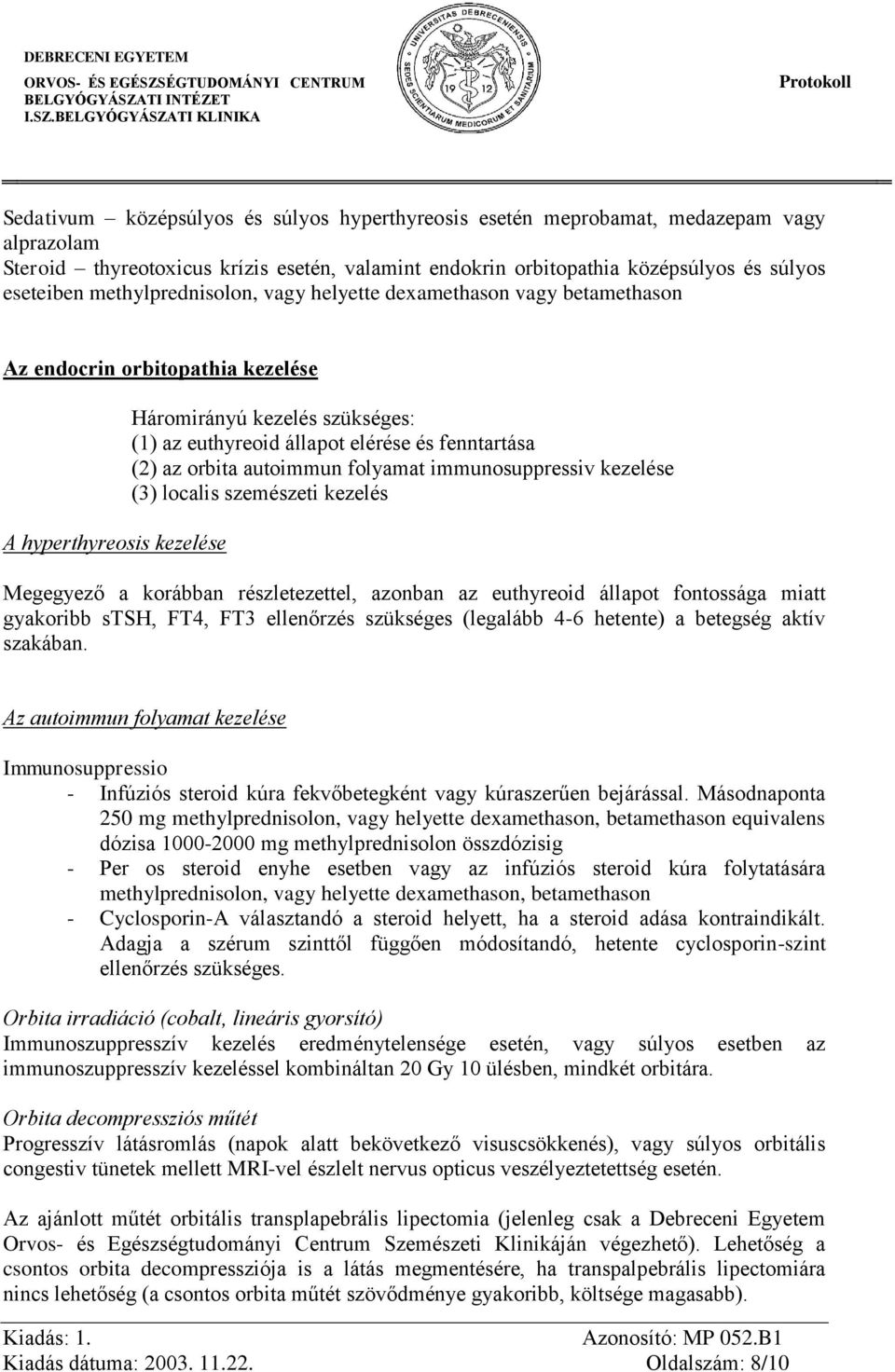 fenntartása (2) az orbita autoimmun folyamat immunosuppressiv kezelése (3) localis szemészeti kezelés Megegyező a korábban részletezettel, azonban az euthyreoid állapot fontossága miatt gyakoribb