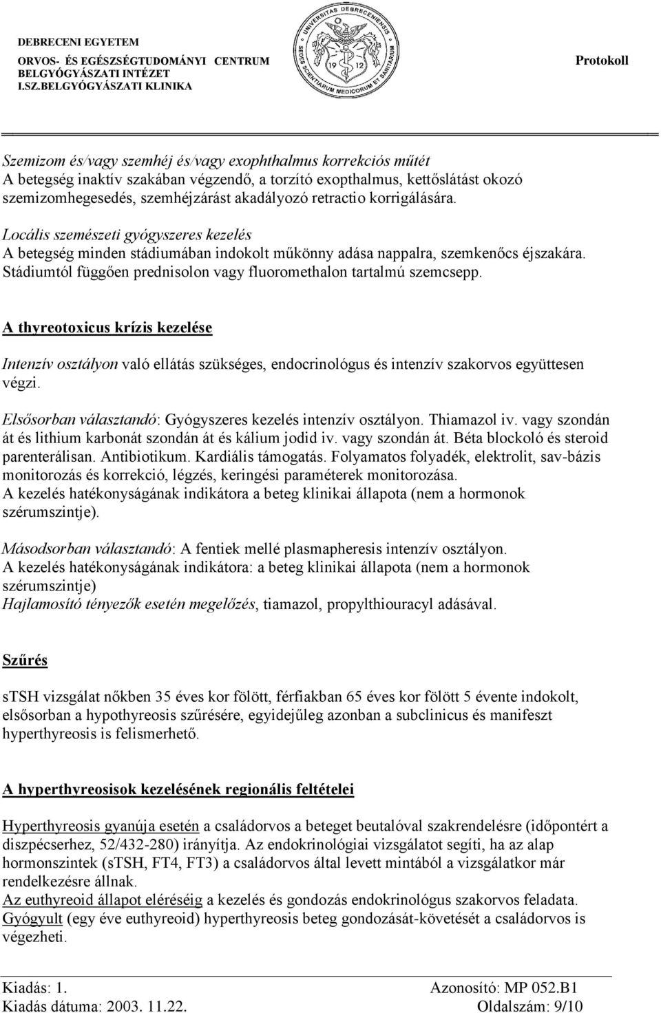 Stádiumtól függően prednisolon vagy fluoromethalon tartalmú szemcsepp. A thyreotoxicus krízis kezelése Intenzív osztályon való ellátás szükséges, endocrinológus és intenzív szakorvos együttesen végzi.