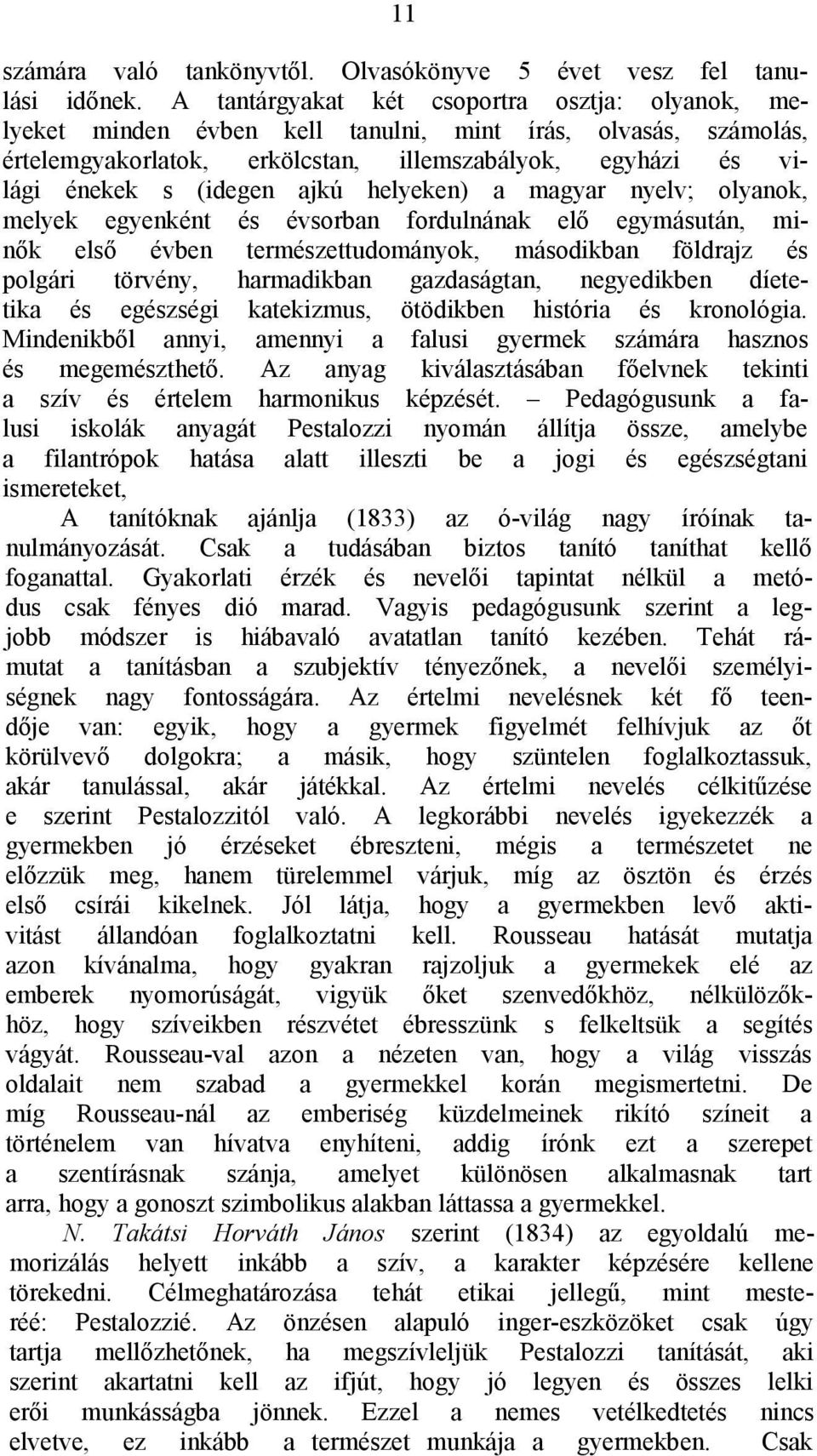 helyeken) a magyar nyelv; olyanok, melyek egyenként és évsorban fordulnának elő egymásután, minők első évben természettudományok, másodikban földrajz és polgári törvény, harmadikban gazdaságtan,