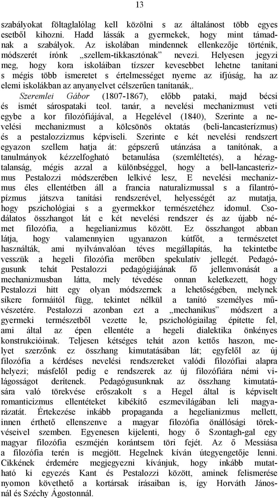 Helyesen jegyzi meg, hogy kora iskoláiban tízszer kevesebbet lehetne tanítani s mégis több ismeretet s értelmességet nyerne az ifjúság, ha az elemi iskolákban az anyanyelvet célszerűen tanítanák,.