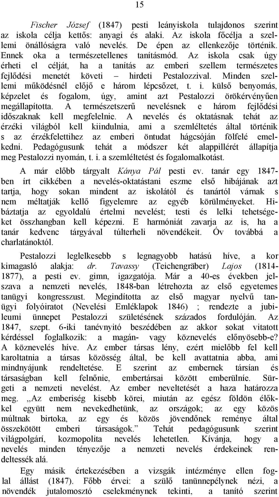 Minden szellemi működésnél előjő e három lépcsőzet, t. i. külső benyomás, képzelet és fogalom, úgy, amint azt Pestalozzi örökérvényűen megállapította.