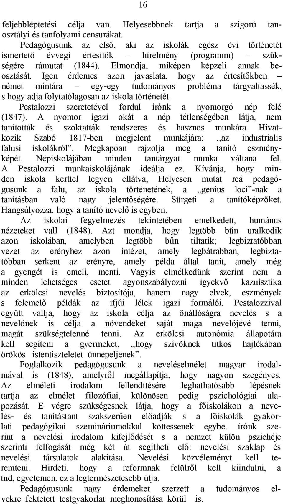 Igen érdemes azon javaslata, hogy az értesítőkben német mintára egy-egy tudományos probléma tárgyaltassék, s hogy adja folytatólagosan az iskola történetét.