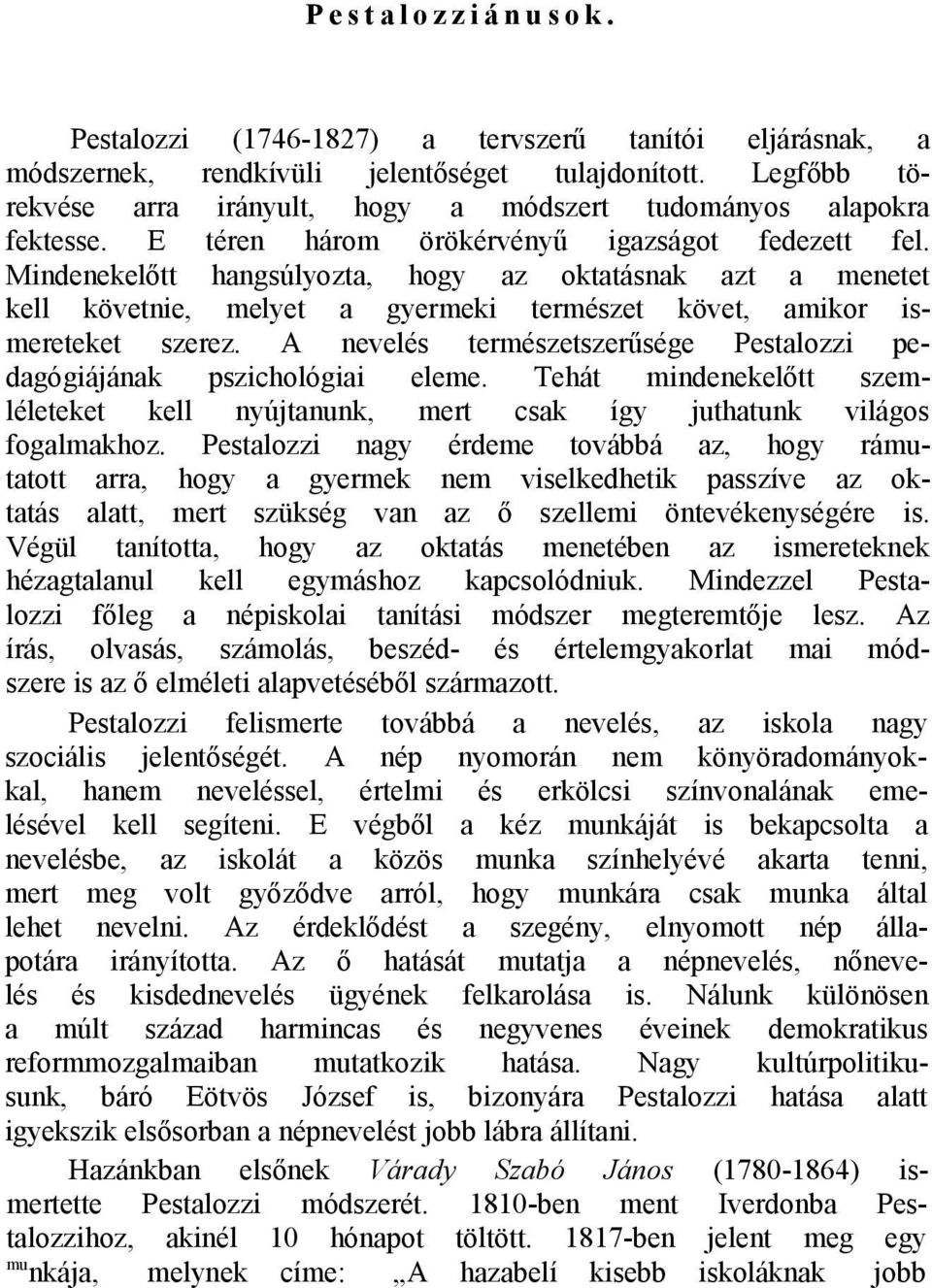 Mindenekelőtt hangsúlyozta, hogy az oktatásnak azt a menetet kell követnie, melyet a gyermeki természet követ, amikor ismereteket szerez.