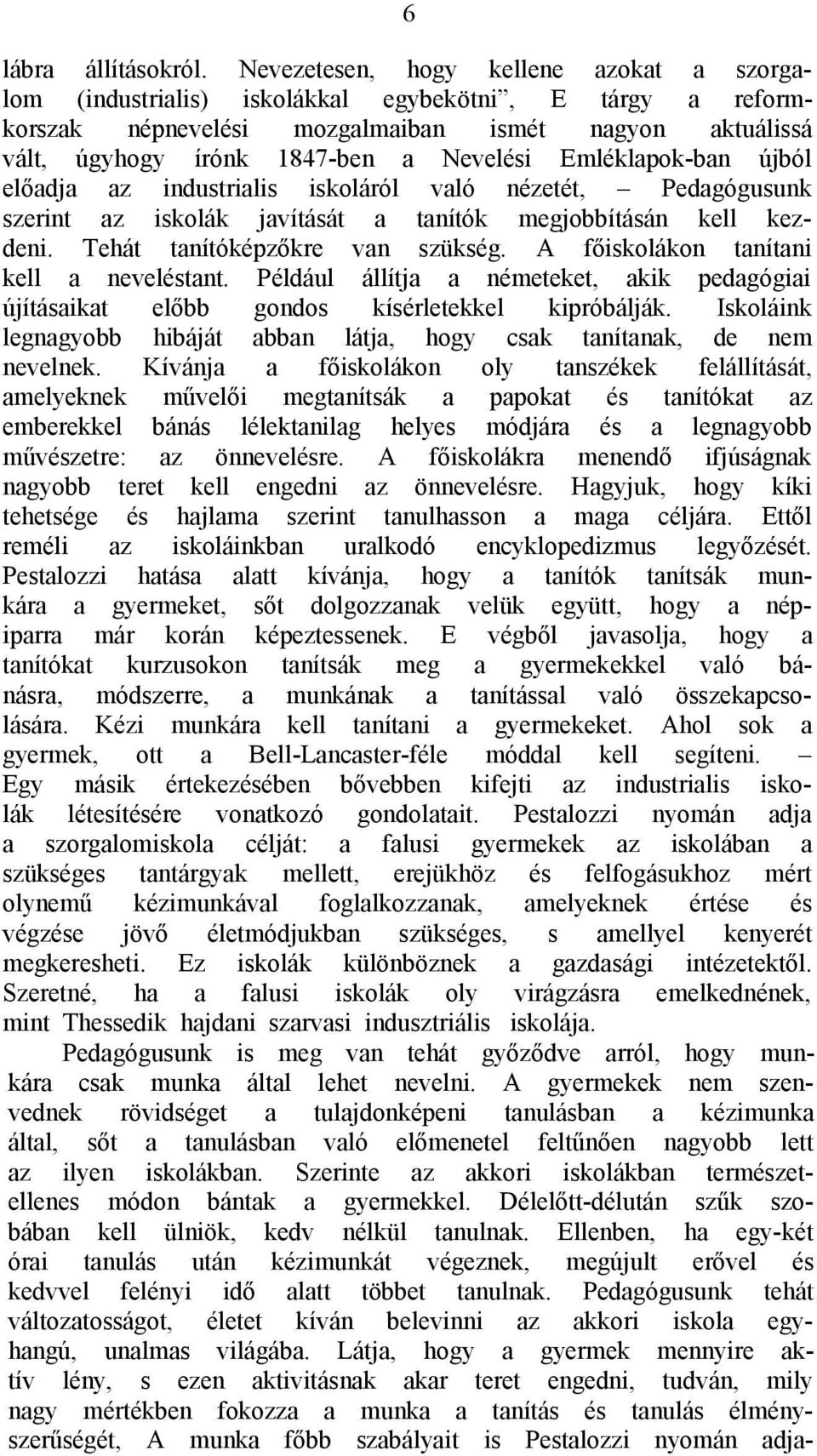 Emléklapok-ban újból előadja az industrialis iskoláról való nézetét, Pedagógusunk szerint az iskolák javítását a tanítók megjobbításán kell kezdeni. Tehát tanítóképzőkre van szükség.