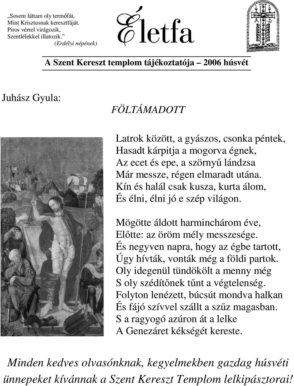 lándzsa Már messze, régen elmaradt utána. Kín és halál csak kusza, kurta álom, És élni, élni jó e szép világon. Mögötte áldott harminchárom éve, Elıtte: az öröm mély messzesége.