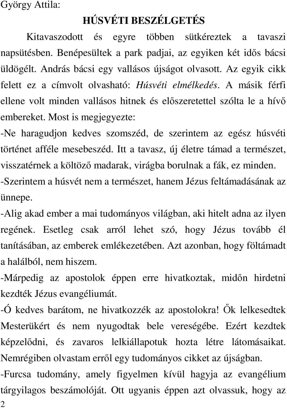 A másik férfi ellene volt minden vallásos hitnek és elıszeretettel szólta le a hívı embereket.