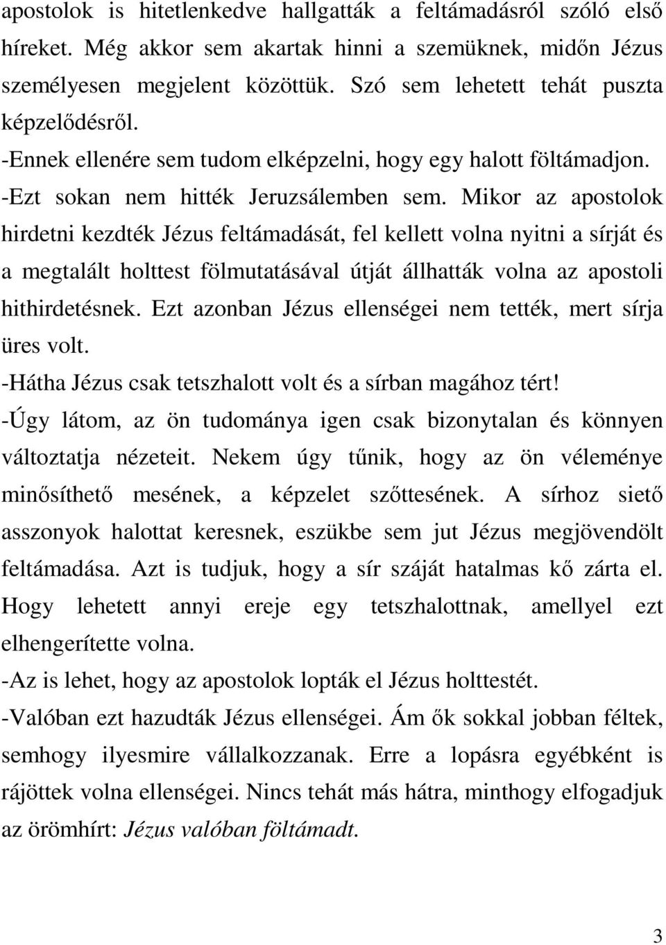 Mikor az apostolok hirdetni kezdték Jézus feltámadását, fel kellett volna nyitni a sírját és a megtalált holttest fölmutatásával útját állhatták volna az apostoli hithirdetésnek.