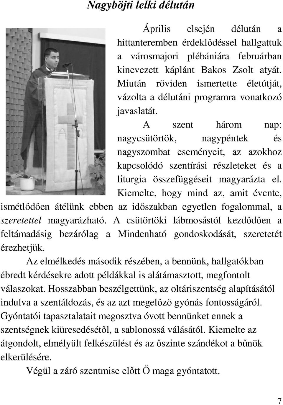 A szent három nap: nagycsütörtök, nagypéntek és nagyszombat eseményeit, az azokhoz kapcsolódó szentírási részleteket és a liturgia összefüggéseit magyarázta el.