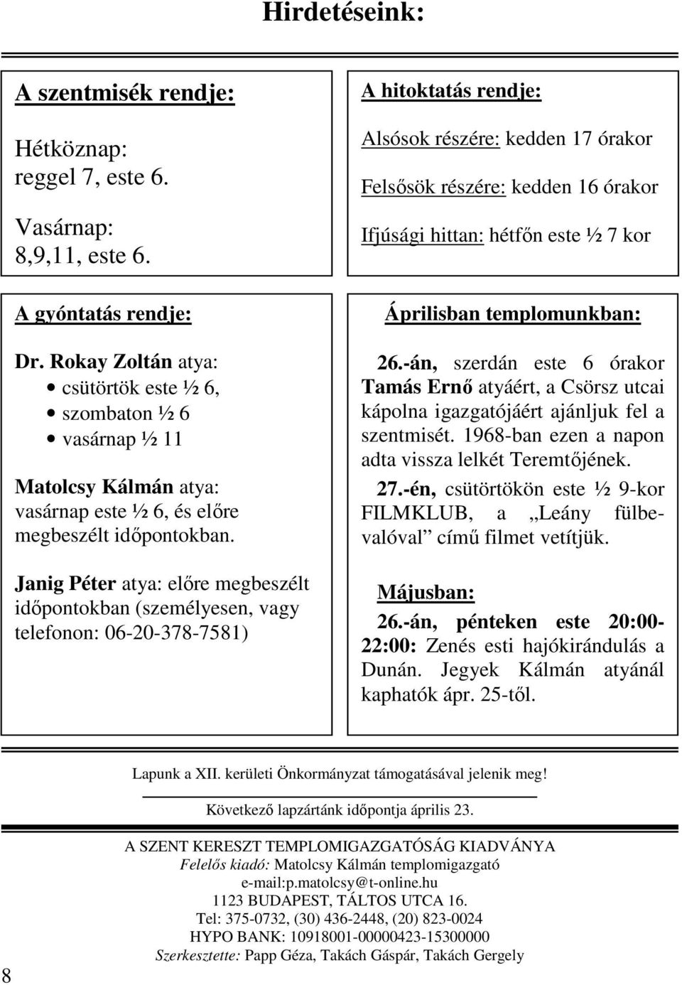 Janig Péter atya: elıre megbeszélt idıpontokban (személyesen, vagy telefonon: 06-20-378-7581) A hitoktatás rendje: Alsósok részére: kedden 17 órakor Felsısök részére: kedden 16 órakor Ifjúsági