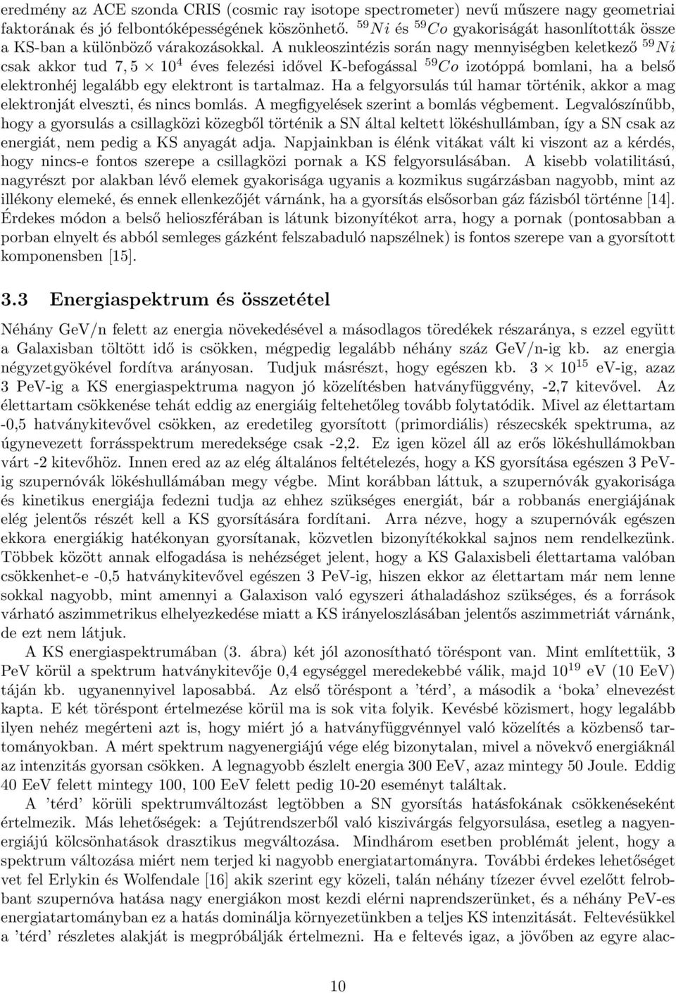 A nukleoszintézis során nagy mennyiségben keletkező 59 Ni csak akkor tud 7, 5 10 4 éves felezési idővel K-befogással 59 Co izotóppá bomlani, ha a belső elektronhéj legalább egy elektront is tartalmaz.