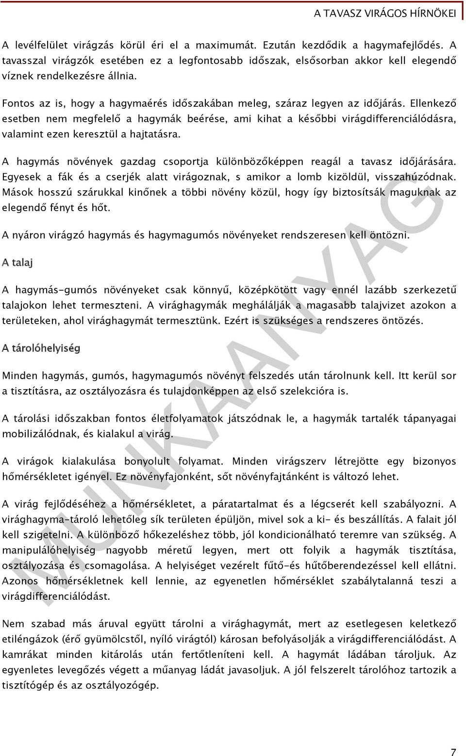 Ellenkező esetben nem megfelelő a hagymák beérése, ami kihat a későbbi virágdifferenciálódásra, valamint ezen keresztül a hajtatásra.