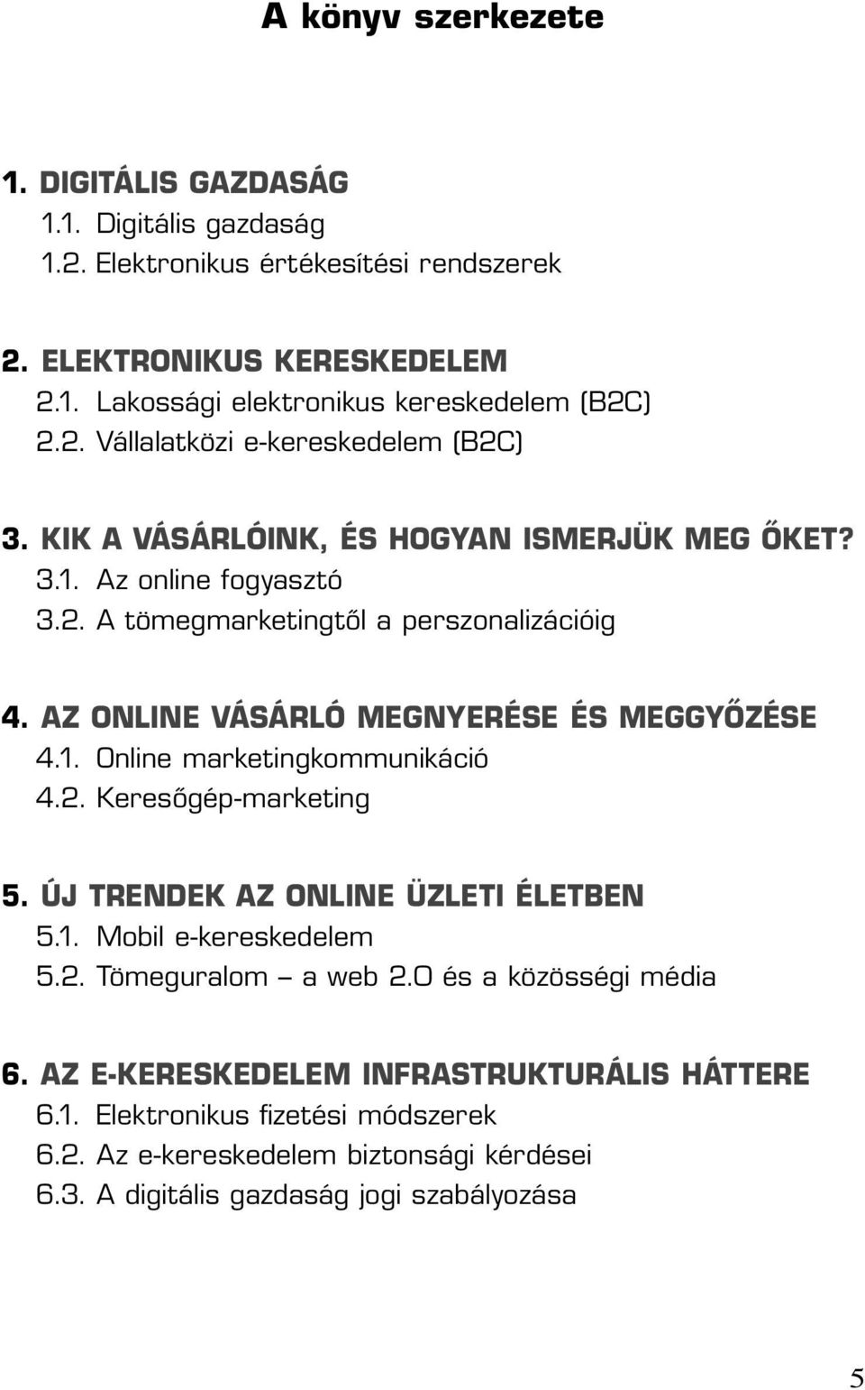 AZ ONLINE VÁSÁRLÓ MEGNYERÉSE ÉS MEGGYÔZÉSE 4.1. Online marketingkommunikáció 4.2. Keresôgép-marketing 5. ÚJ TRENDEK AZ ONLINE ÜZLETI ÉLETBEN 5.1. Mobil e-kereskedelem 5.2. Tömeguralom a web 2.