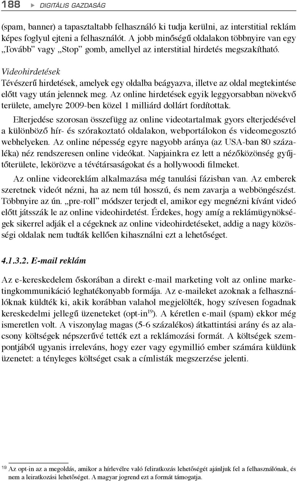 Videohirdetések Tévészerű hirdetések, amelyek egy oldalba beágyazva, illetve az oldal megtekinté se előtt vagy után jelennek meg.