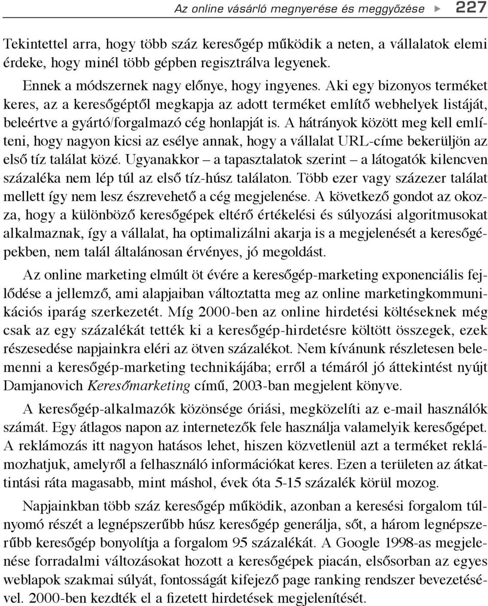 A hátrányok között meg kell említeni, hogy nagyon kicsi az esélye annak, hogy a vállalat URL-címe bekerüljön az első tíz találat közé.