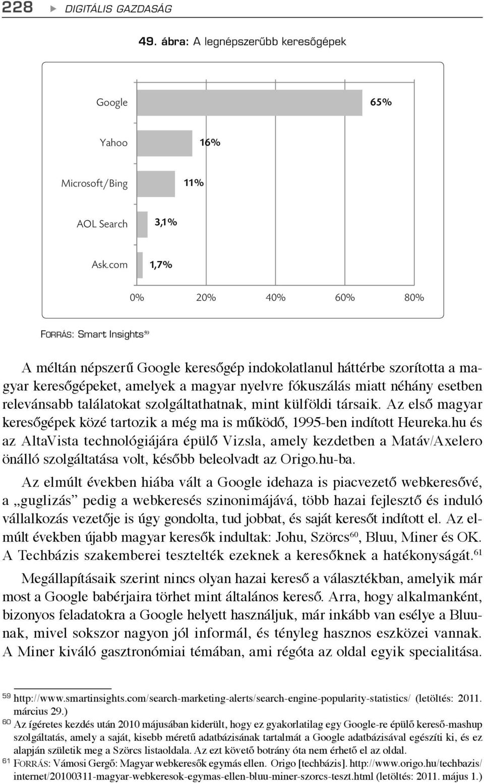 esetben relevánsabb találatokat szolgáltathatnak, mint külföldi társaik. Az első magyar keresőgépek közé tartozik a még ma is működő, 1995-ben indított Heureka.