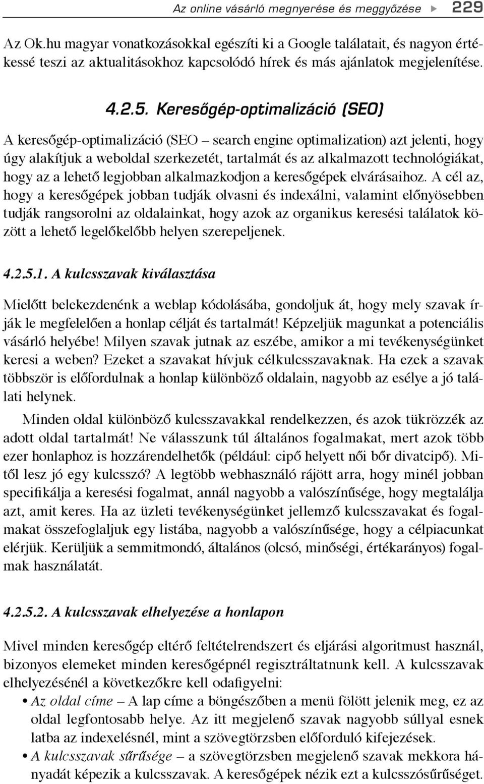 Keresôgép-optimalizáció (SEO) A keresőgép-optimalizáció (SEO search engine optimalization) azt jelenti, hogy úgy alakítjuk a weboldal szerkezetét, tartalmát és az alkalmazott technológiákat, hogy az