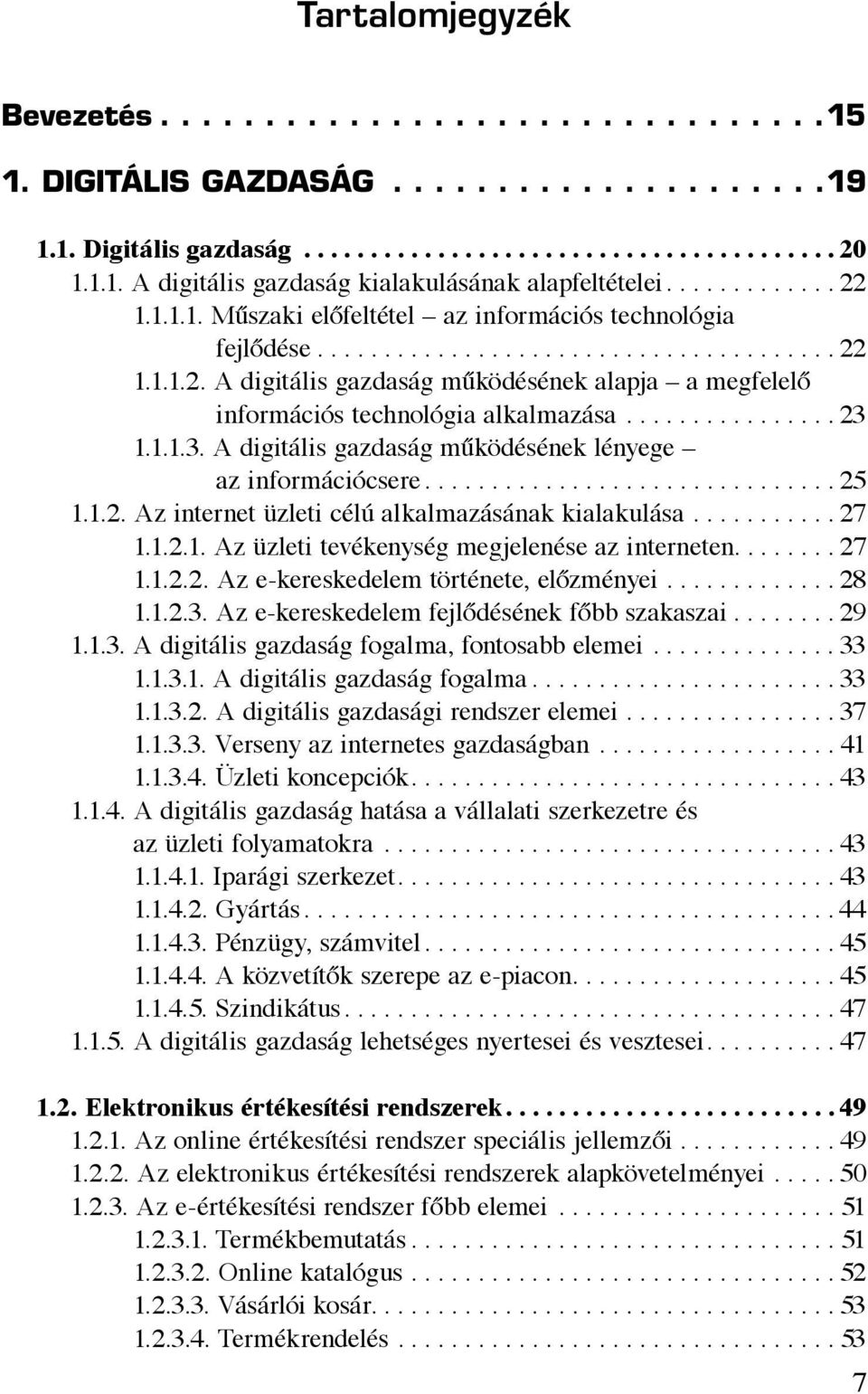 ............... 23 1.1.1.3. A digitális gazdaság működésének lényege az információcsere............................... 25 1.1.2. Az internet üzleti célú alkalmazásának kialakulása........... 27 1.1.2.1. Az üzleti tevékenység megjelenése az interneten.