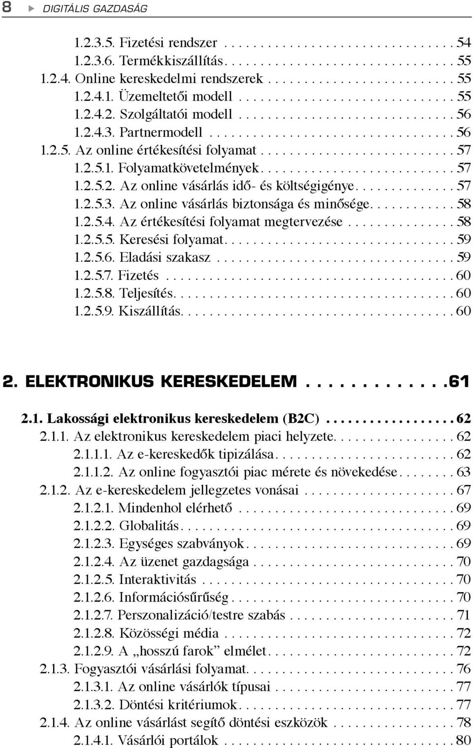 2.5.1. Folyamatkövetelmények........................... 57 1.2.5.2. Az online vásárlás idő- és költségigénye.............. 57 1.2.5.3. Az online vásárlás biztonsága és minősége............ 58 1.2.5.4.