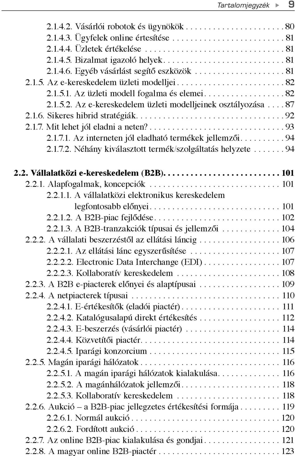 ................. 82 2.1.5.2. Az e-kereskedelem üzleti modelljeinek osztályozása.... 87 2.1.6. Sikeres hibrid stratégiák................................. 92 2.1.7. Mit lehet jól eladni a neten?.............................. 93 2.