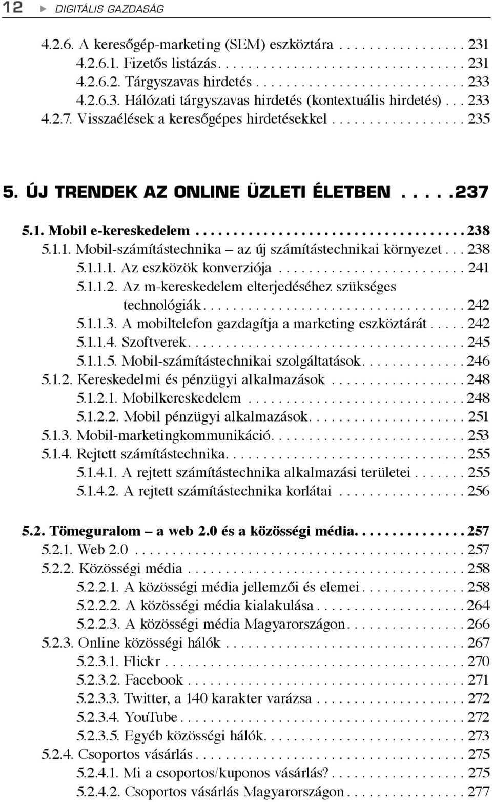 Mobil e-kereskedelem.................................... 238 5.1.1. Mobil-számítástechnika az új számítástechnikai környezet... 238 5.1.1.1. Az eszközök konverziója......................... 241 5.1.1.2. Az m-kereskedelem elterjedéséhez szükséges technológiák.