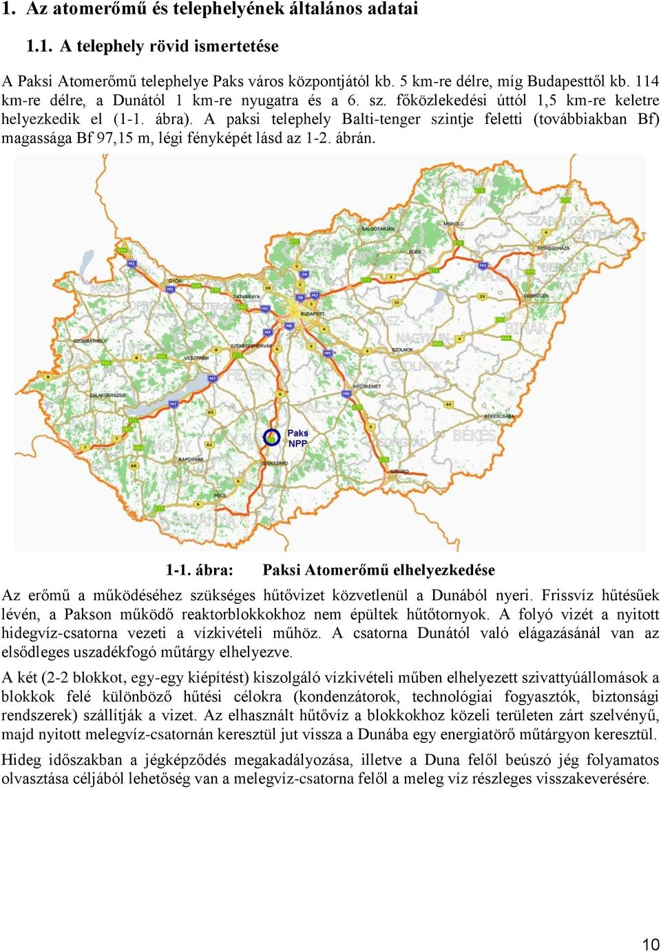 A paksi telephely Balti-tenger szintje feletti (továbbiakban Bf) magassága Bf 97,15 m, légi fényképét lásd az 1-2. ábrán. 1-1.