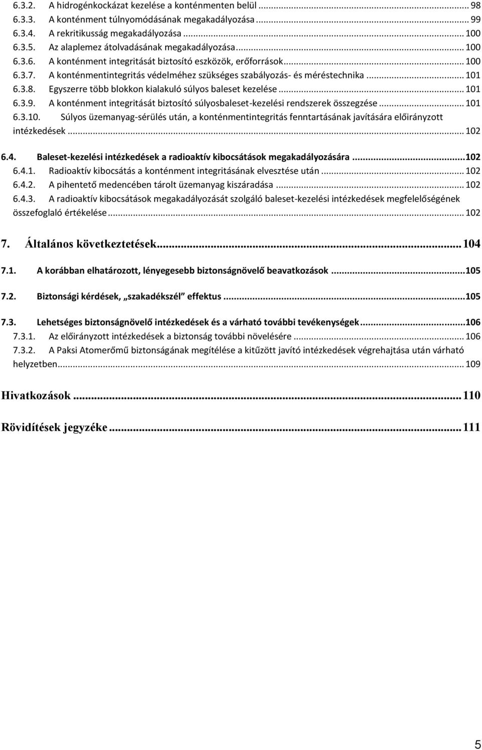 A konténmentintegritás védelméhez szükséges szabályozás- és méréstechnika... 101 6.3.8. Egyszerre több blokkon kialakuló súlyos baleset kezelése... 101 6.3.9.