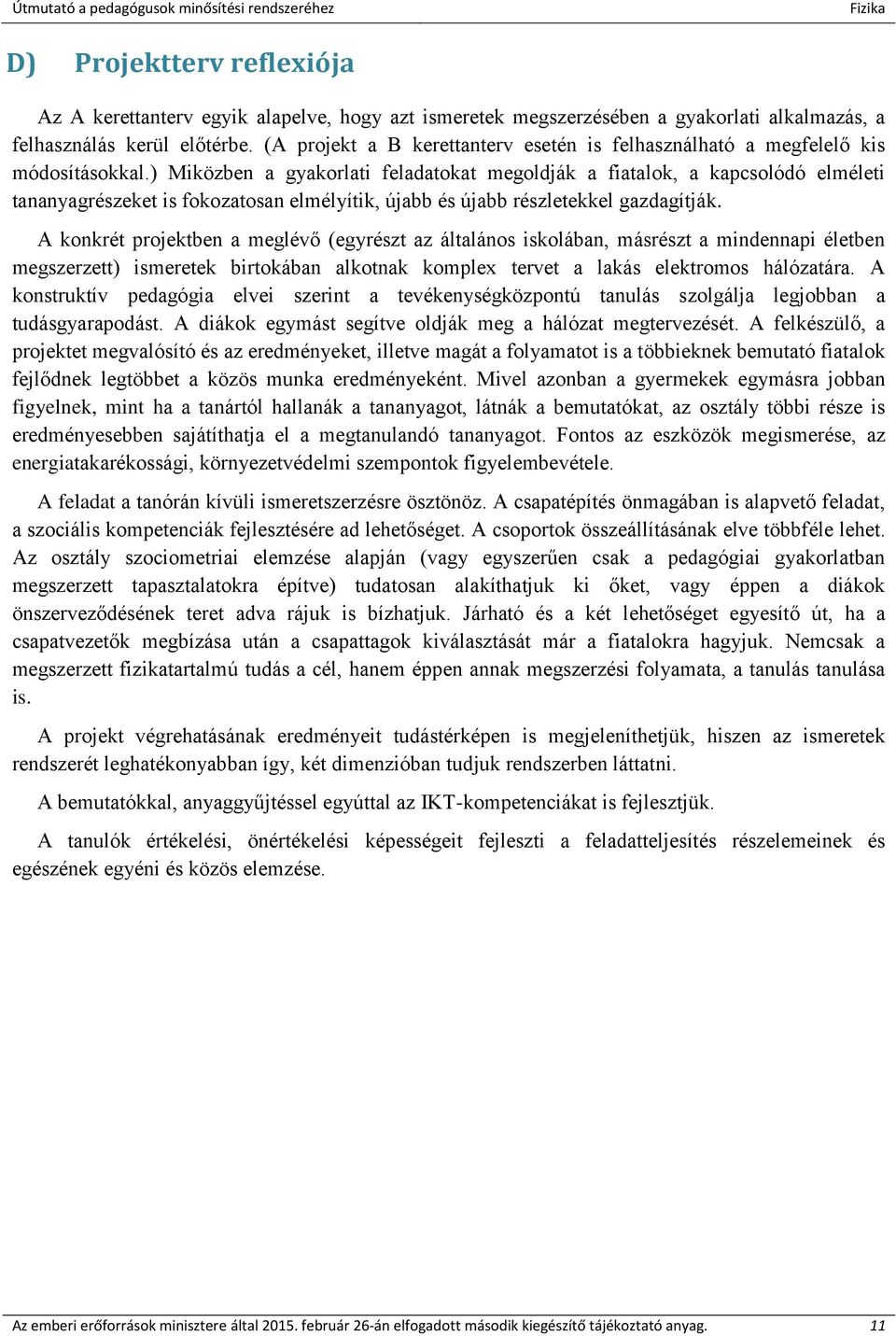 ) Miközben a gyakorlati feladatokat megoldják a fiatalok, a kapcsolódó elméleti tananyagrészeket is fokozatosan elmélyítik, újabb és újabb részletekkel gazdagítják.