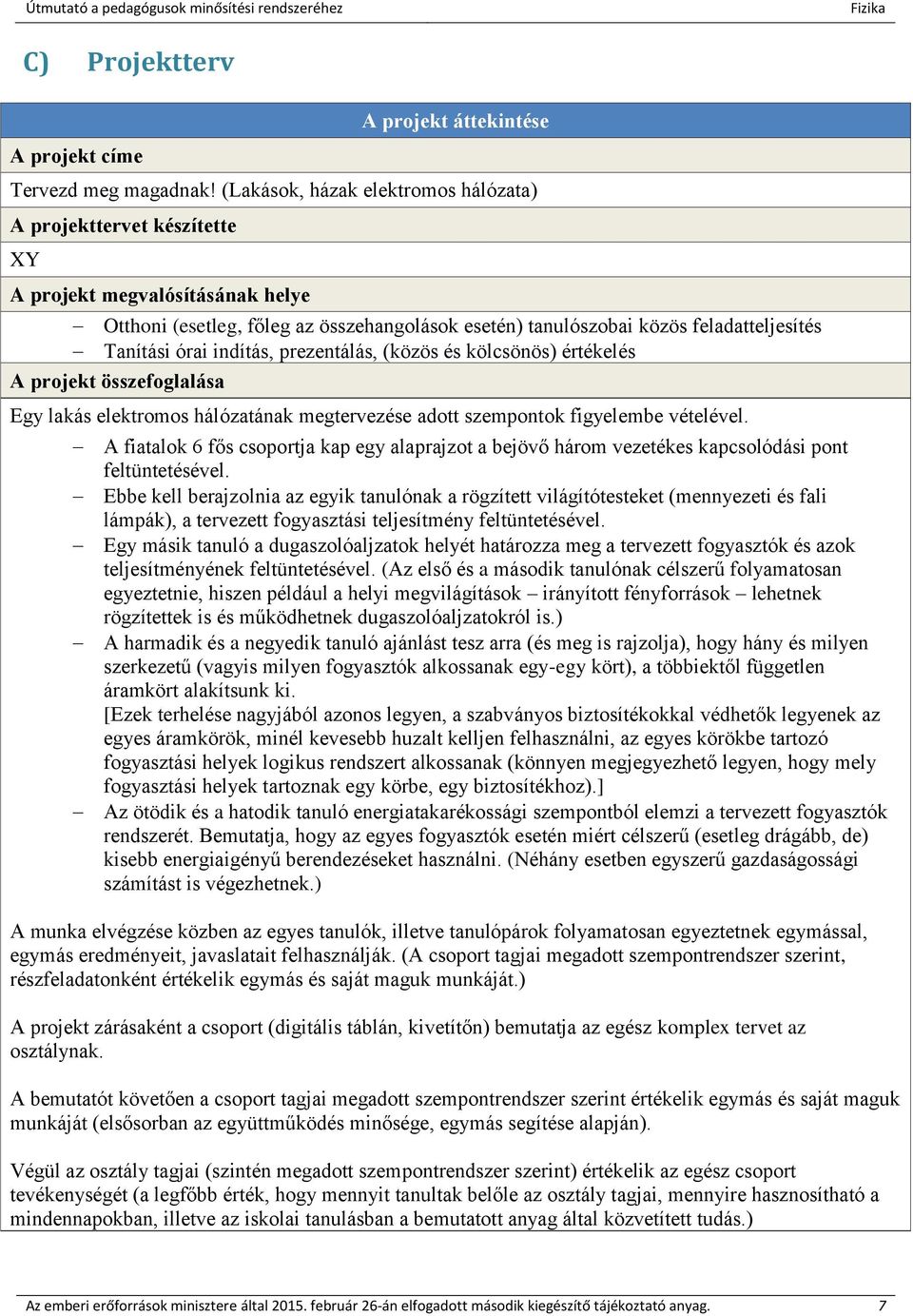 órai indítás, prezentálás, (közös és kölcsönös) értékelés A projekt összefoglalása Egy lakás elektromos hálózatának megtervezése adott szempontok figyelembe vételével.