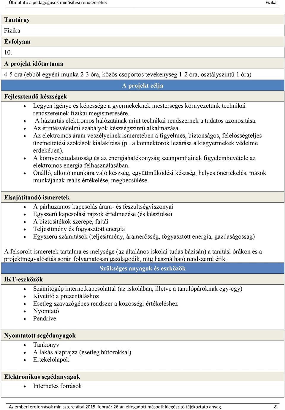 mesterséges környezetünk technikai rendszereinek fizikai megismerésére. A háztartás elektromos hálózatának mint technikai rendszernek a tudatos azonosítása.