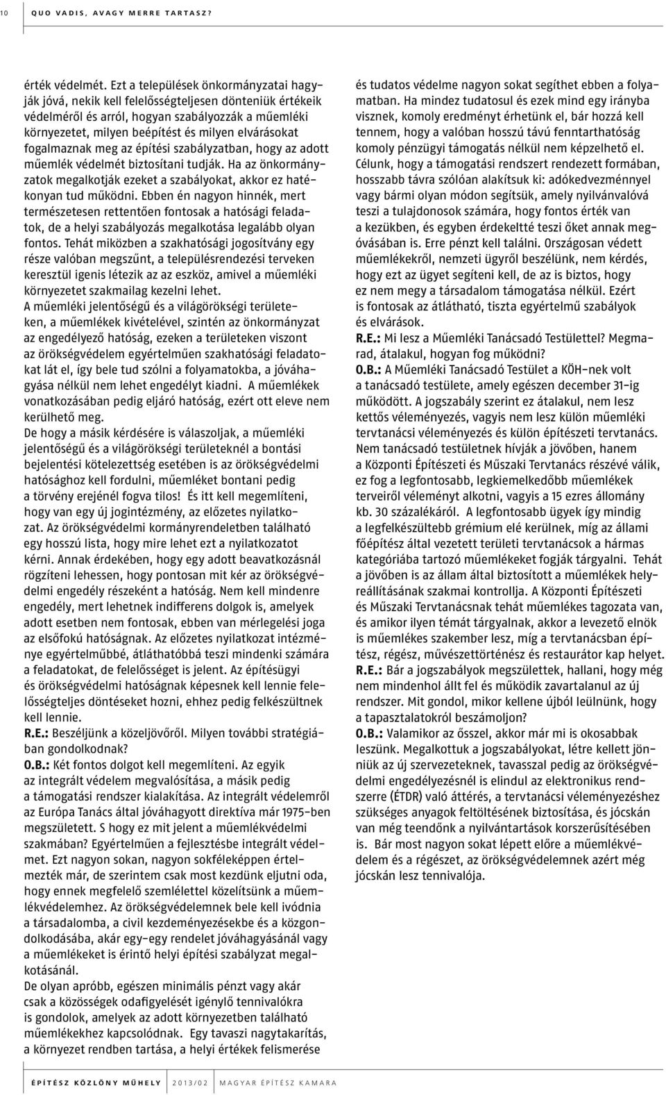 fogalmaznak meg az építési szabályzatban, hogy az adott műemlék védelmét biztosítani tudják. Ha az önkormányzatok megalkotják ezeket a szabályokat, akkor ez hatékonyan tud működni.