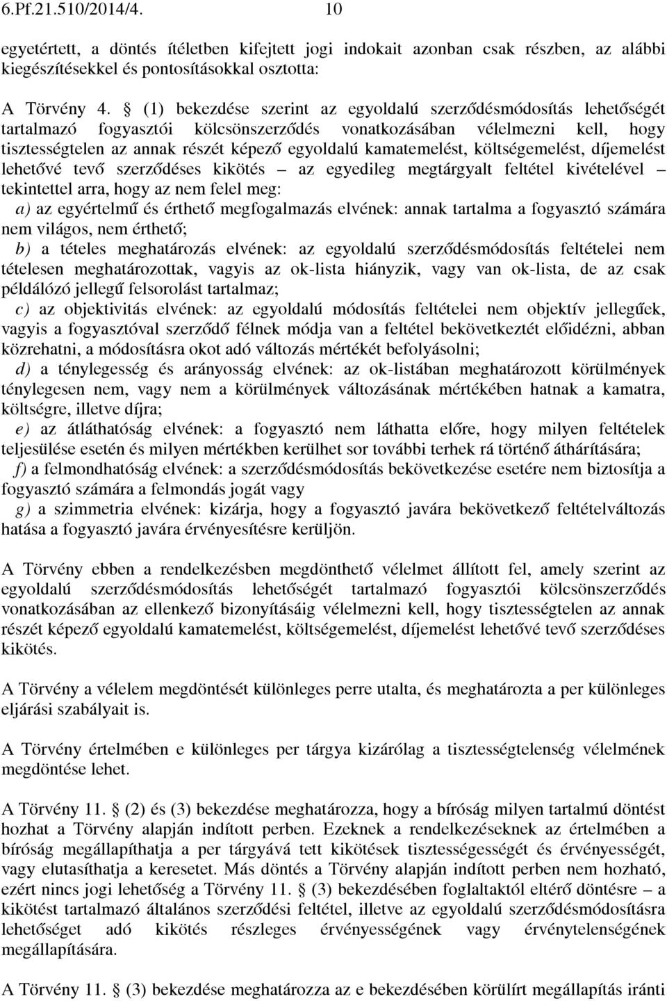 kamatemelést, költségemelést, díjemelést lehetővé tevő szerződéses kikötés az egyedileg megtárgyalt feltétel kivételével tekintettel arra, hogy az nem felel meg: a) az egyértelmű és érthető