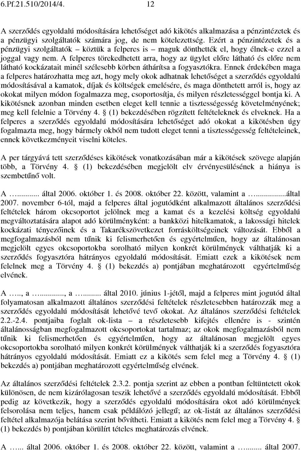 A felperes törekedhetett arra, hogy az ügylet előre látható és előre nem látható kockázatait minél szélesebb körben áthárítsa a fogyasztókra.