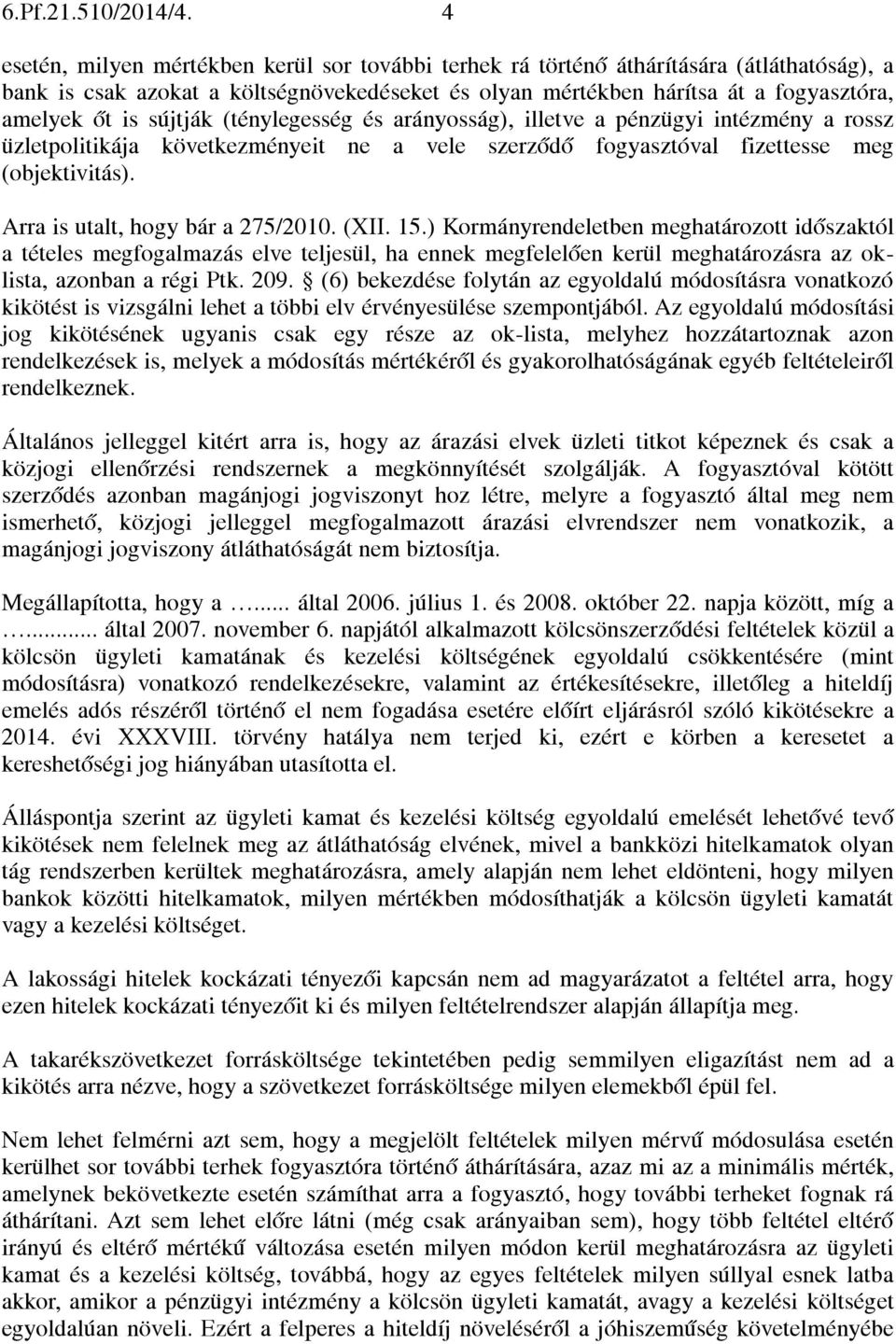 sújtják (ténylegesség és arányosság), illetve a pénzügyi intézmény a rossz üzletpolitikája következményeit ne a vele szerződő fogyasztóval fizettesse meg (objektivitás).