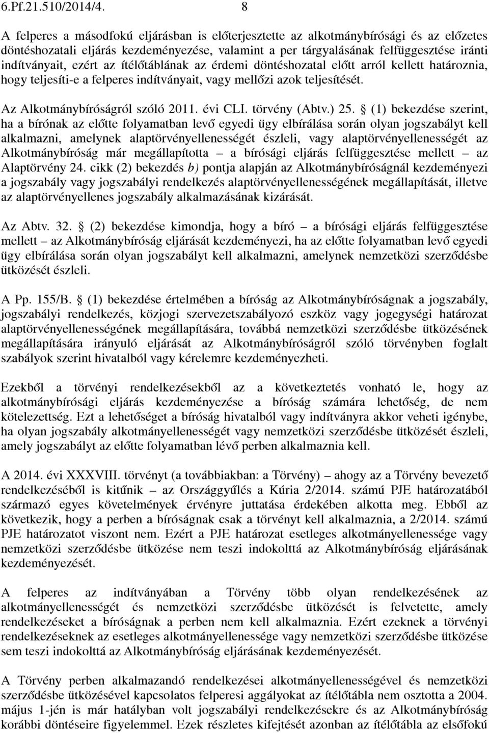 ezért az ítélőtáblának az érdemi döntéshozatal előtt arról kellett határoznia, hogy teljesíti-e a felperes indítványait, vagy mellőzi azok teljesítését. Az Alkotmánybíróságról szóló 2011. évi CLI.