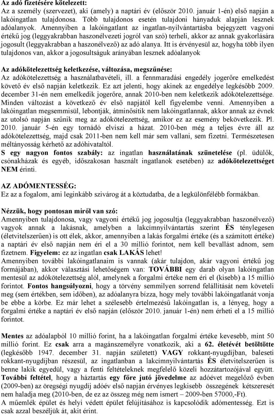 Amennyiben a lakóingatlant az ingatlan-nyilvántartásba bejegyzett vagyoni értékű jog (leggyakrabban haszonélvezeti jogról van szó) terheli, akkor az annak gyakorlására jogosult (leggyakrabban a