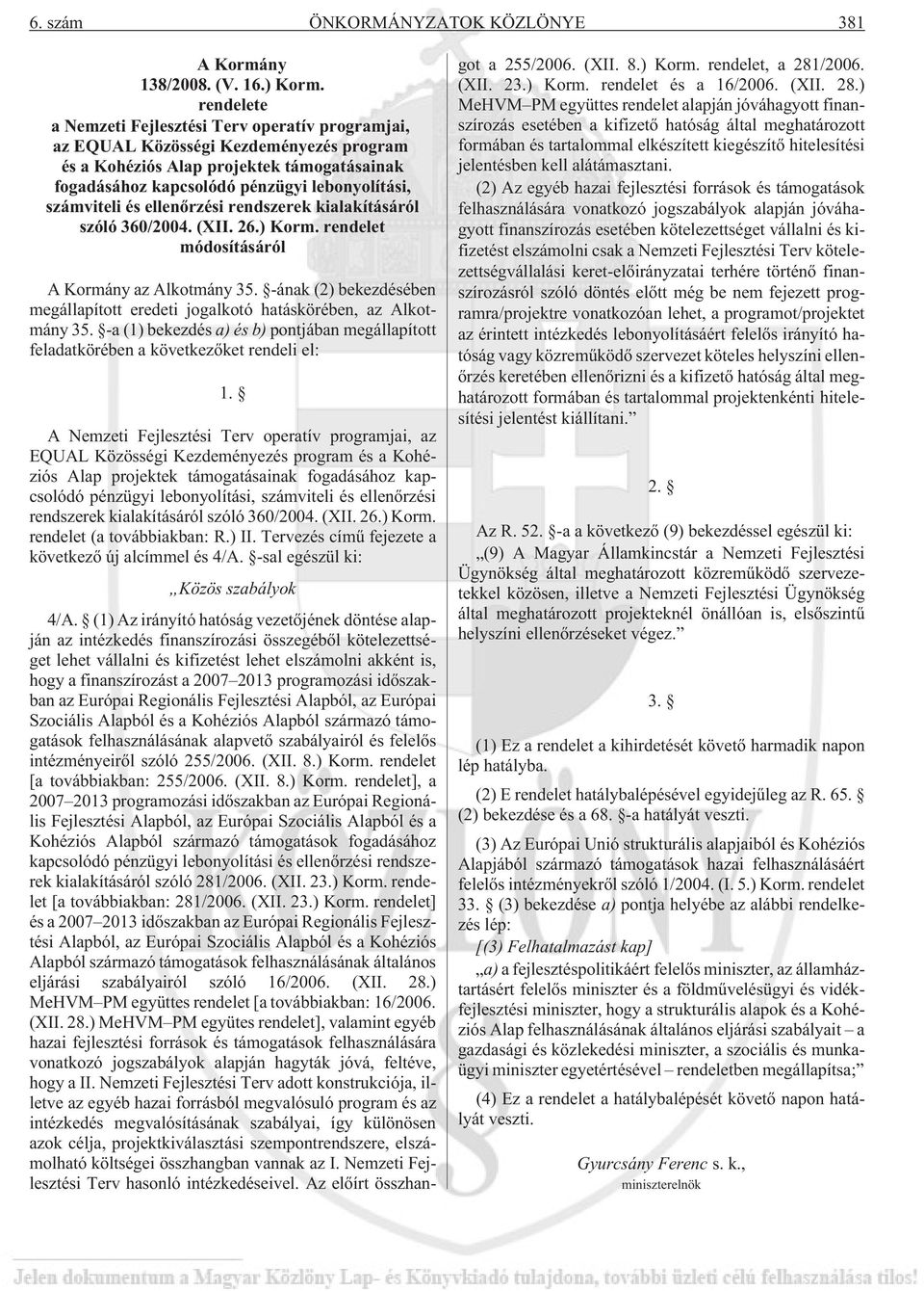 számviteli és ellenõrzési rendszerek kialakításáról szóló 360/2004. (XII. 26.) Korm. rendelet módosításáról A Kormány az Alkotmány 35.