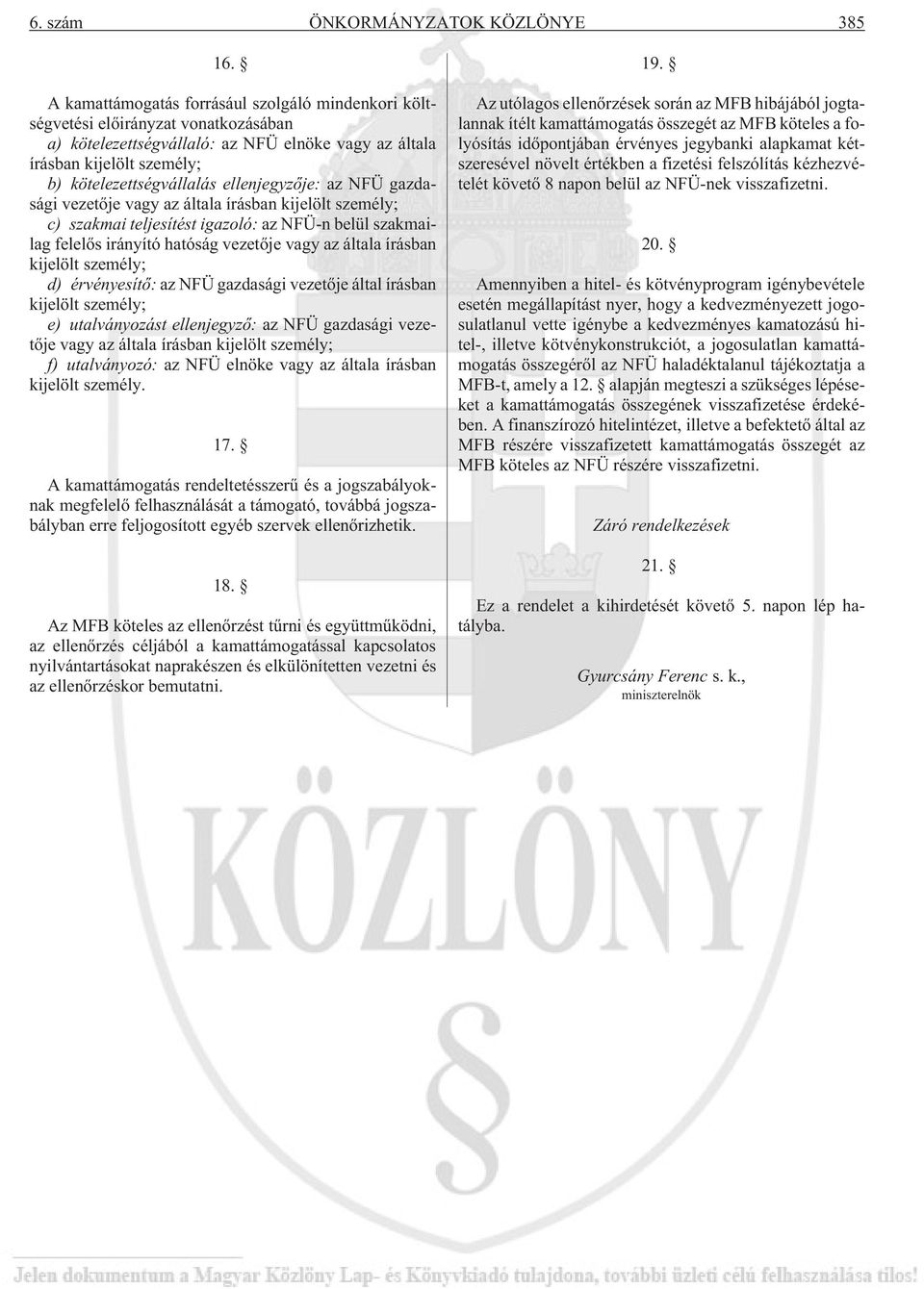 NFÜ gazdasági vezetõje vagy az általa írásban kijelölt személy; c) szakmai teljesítést igazoló: az NFÜ-n belül szakmailag felelõs irányító hatóság vezetõje vagy az általa írásban kijelölt személy; d)