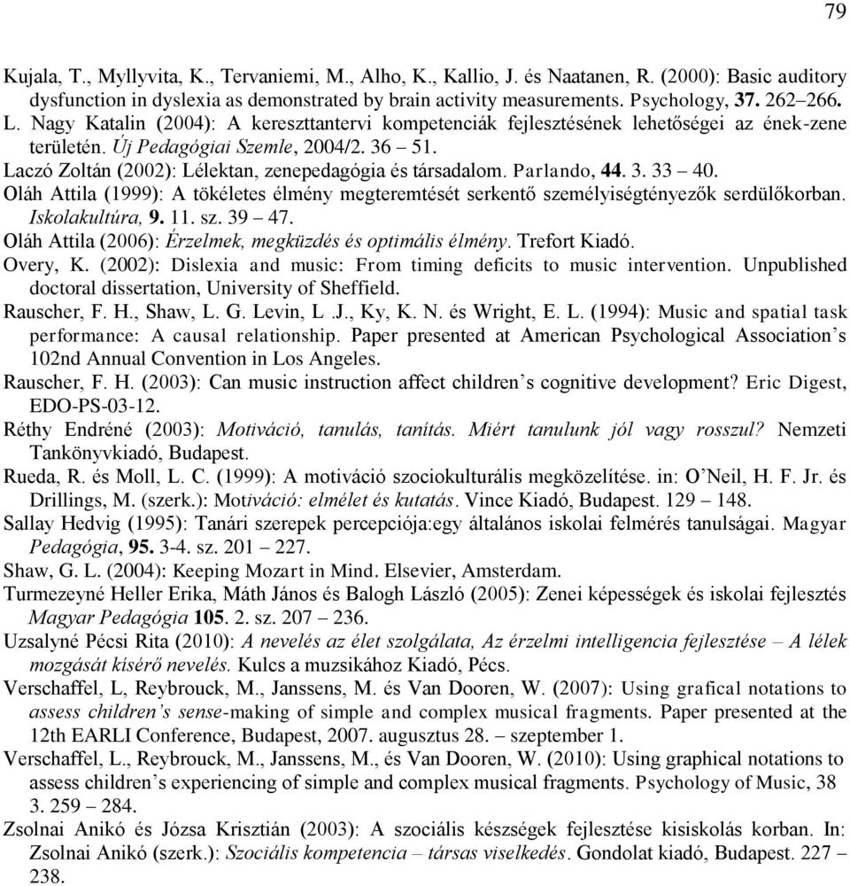 Laczó Zoltán (2002): Lélektan, zenepedagógia és társadalom. Parlando, 44. 3. 33 40. Oláh Attila (1999): A tökéletes élmény megteremtését serkentő személyiségtényezők serdülőkorban. Iskolakultúra, 9.