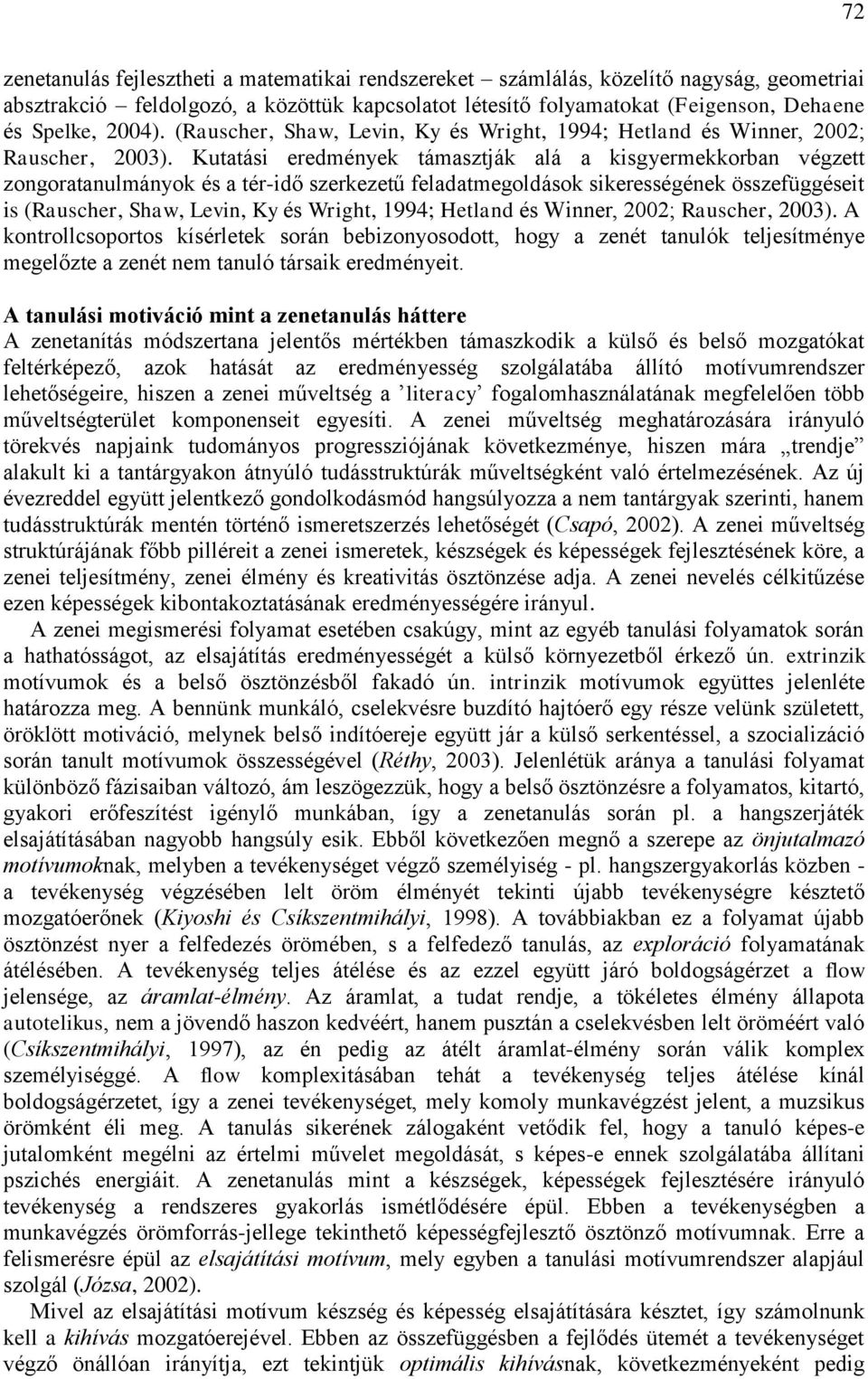 Kutatási eredmények támasztják alá a kisgyermekkorban végzett zongoratanulmányok és a tér-idő szerkezetű feladatmegoldások sikerességének összefüggéseit is (Rauscher, Shaw, Levin, Ky és Wright, 1994;