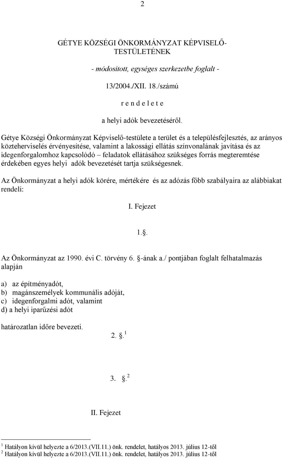 idegenforgalomhoz kapcsolódó feladatok ellátásához szükséges forrás megteremtése érdekében egyes helyi adók bevezetését tartja szükségesnek.