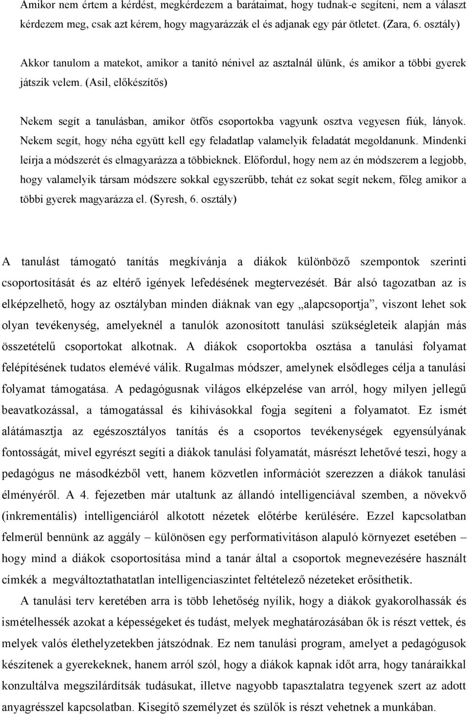 (Asil, előkészítős) Nekem segít a tanulásban, amikor ötfős csoportokba vagyunk osztva vegyesen fiúk, lányok. Nekem segít, hogy néha együtt kell egy feladatlap valamelyik feladatát megoldanunk.