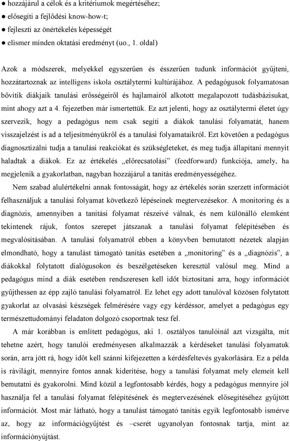 A pedagógusok folyamatosan bővítik diákjaik tanulási erősségeiről és hajlamairól alkotott megalapozott tudásbázisukat, mint ahogy azt a 4. fejezetben már ismertettük.