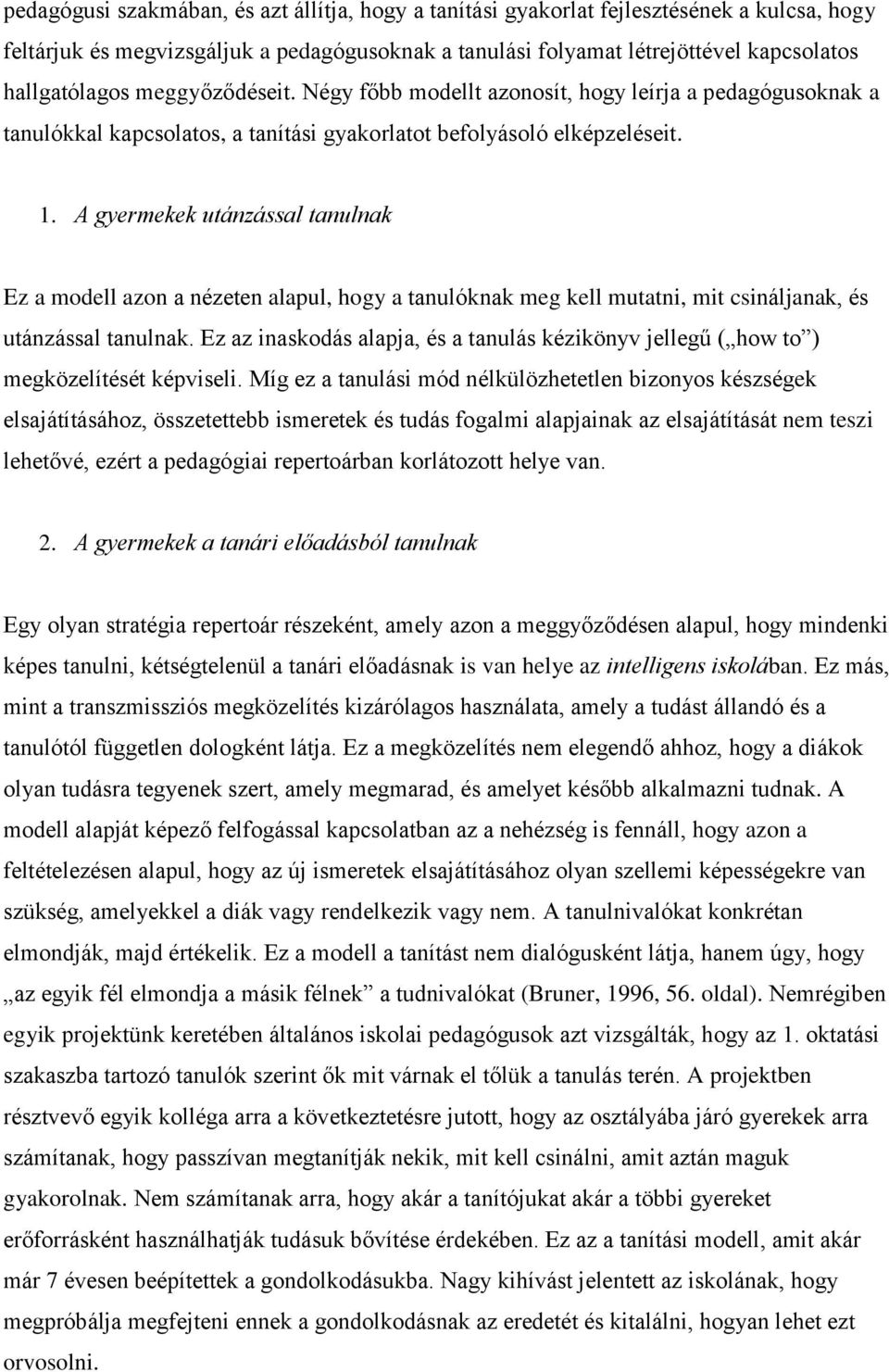 A gyermekek utánzással tanulnak Ez a modell azon a nézeten alapul, hogy a tanulóknak meg kell mutatni, mit csináljanak, és utánzással tanulnak.