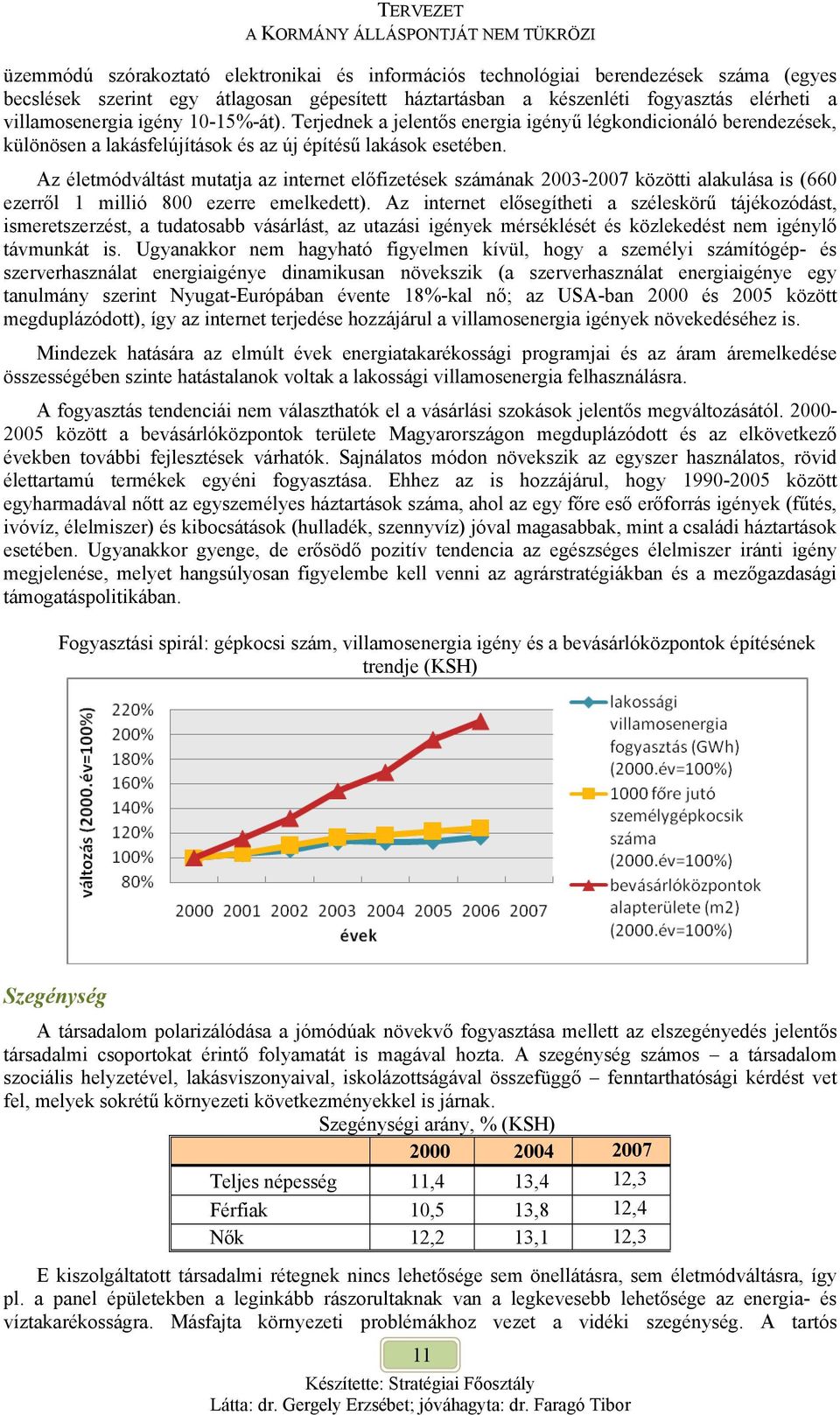 Az életmódváltást mutatja az internet előfizetések számának 2003-2007 közötti alakulása is (660 ezerről 1 millió 800 ezerre emelkedett).