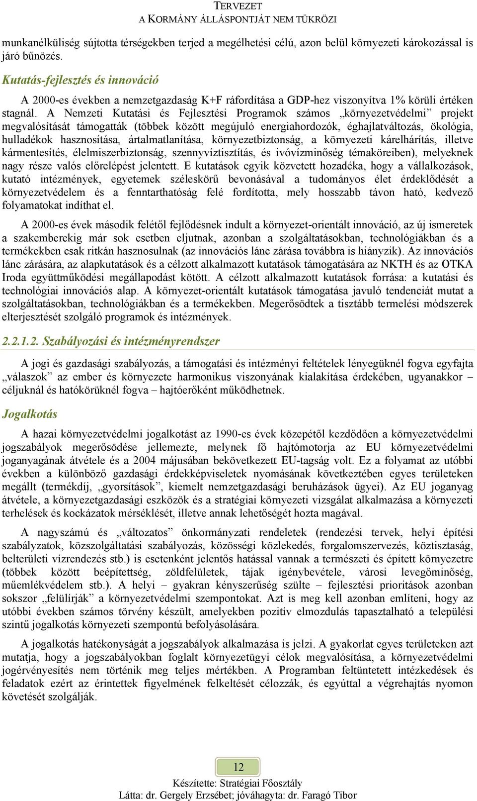 A Nemzeti Kutatási és Fejlesztési Programok számos környezetvédelmi projekt megvalósítását támogatták (többek között megújuló energiahordozók, éghajlatváltozás, ökológia, hulladékok hasznosítása,